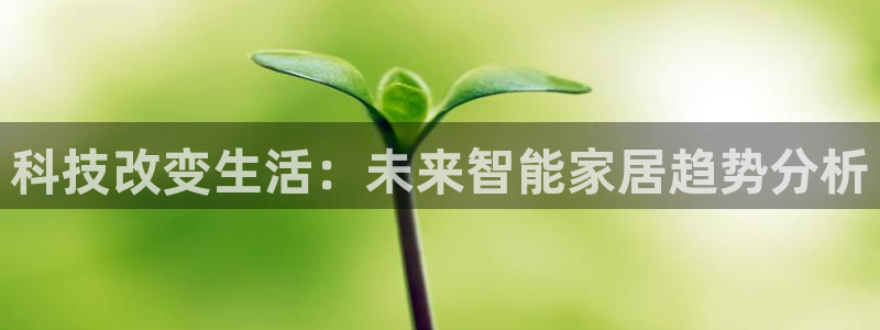 科技改变生活：未来智能家居趋势分析